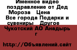 Именное видео-поздравление от Дед Мороза › Цена ­ 250 - Все города Подарки и сувениры » Другое   . Чукотский АО,Анадырь г.